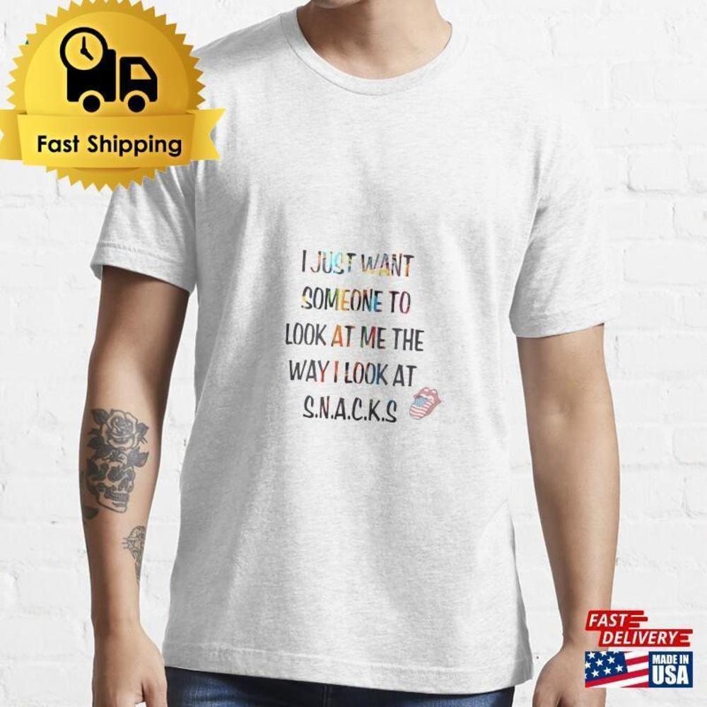 I Just Want Someone To Look At Me The Way Snacks Essential T-Shirt Classic